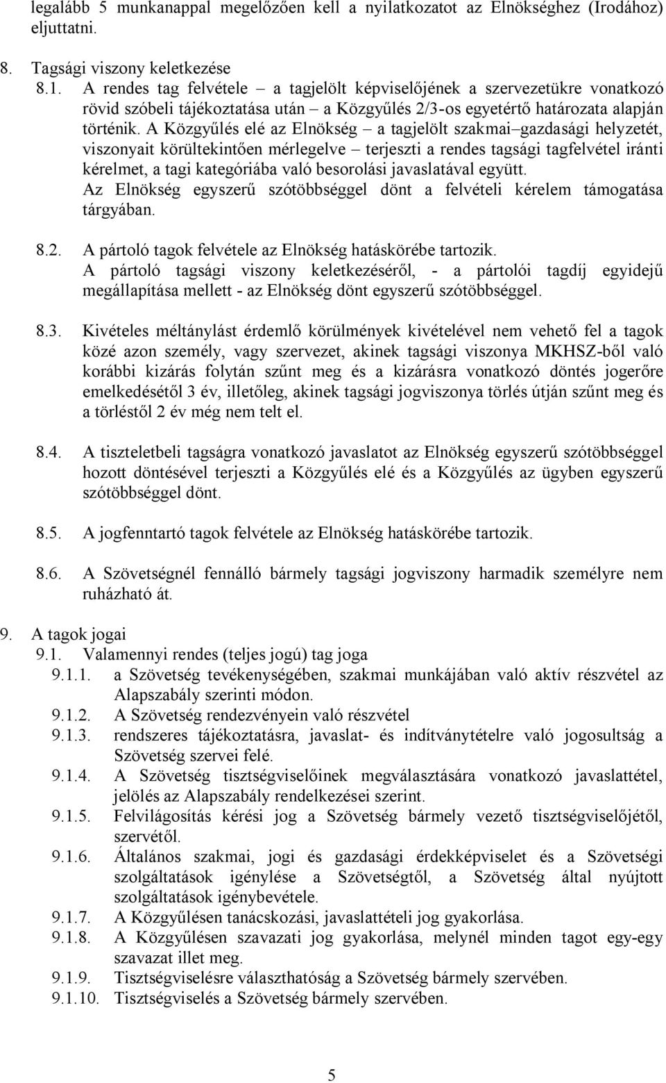 A Közgyűlés elé az Elnökség a tagjelölt szakmai gazdasági helyzetét, viszonyait körültekintően mérlegelve terjeszti a rendes tagsági tagfelvétel iránti kérelmet, a tagi kategóriába való besorolási