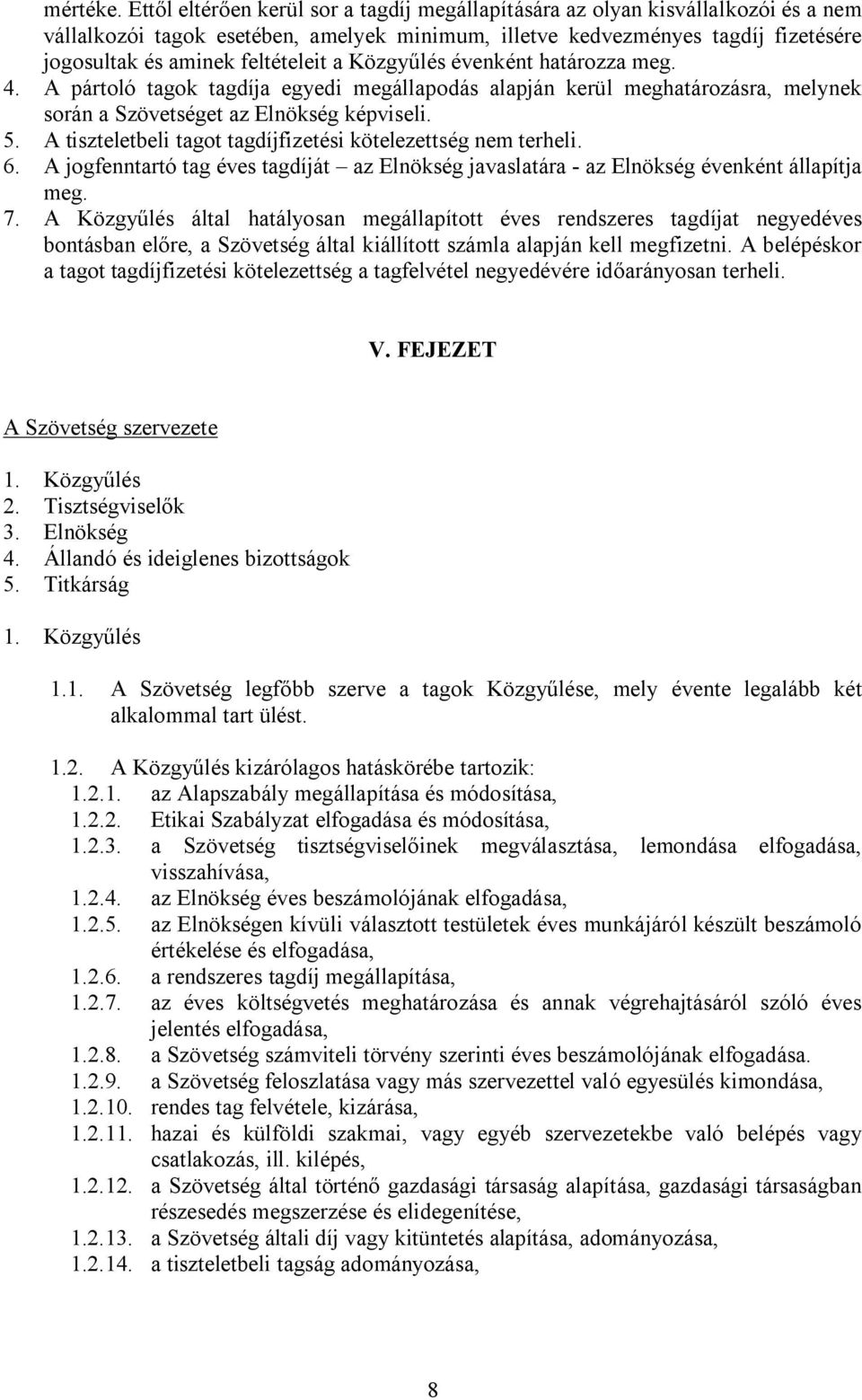 a Közgyűlés évenként határozza meg. 4. A pártoló tagok tagdíja egyedi megállapodás alapján kerül meghatározásra, melynek során a Szövetséget az Elnökség képviseli. 5.