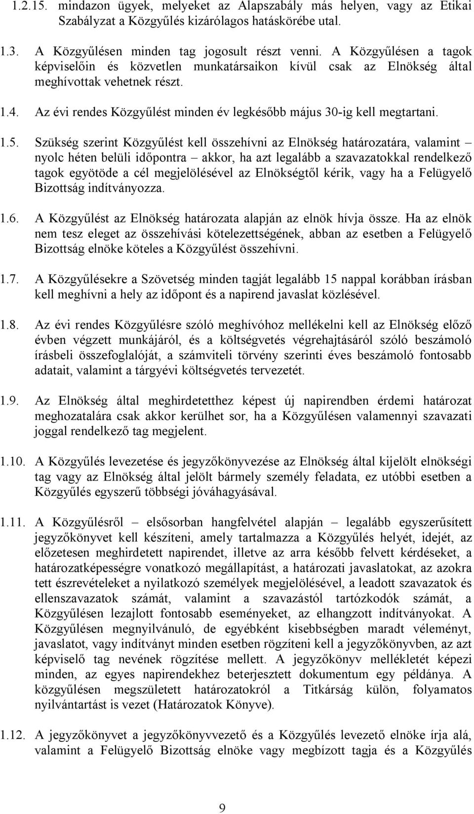 Szükség szerint Közgyűlést kell összehívni az Elnökség határozatára, valamint nyolc héten belüli időpontra akkor, ha azt legalább a szavazatokkal rendelkező tagok egyötöde a cél megjelölésével az