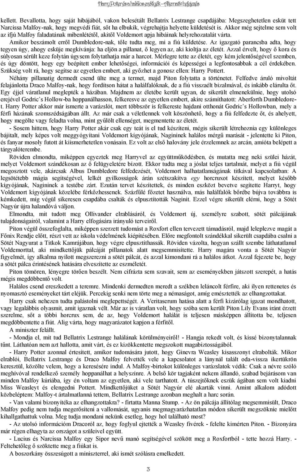 is. Akkor még sejtelme sem volt az ifjú Malfoy faladatának mibenlététől, akitől Voldemort apja hibáinak helyrehozatalát várta.