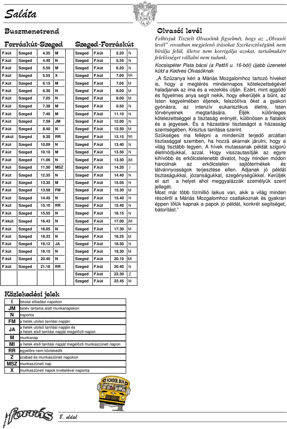 kút 11.10 N F.kút Szeged 7.59 JM Szeged F.kút 12.00 N F.kút Szeged 8.40 N Szeged F.kút 12.50 M F.skút Szeged 9.30 RR Szeged F.kút 13.15 RR F.kút Szeged 10.09 N Szeged F.kút 13.40 N F.kút Szeged 10.10 M Szeged F.