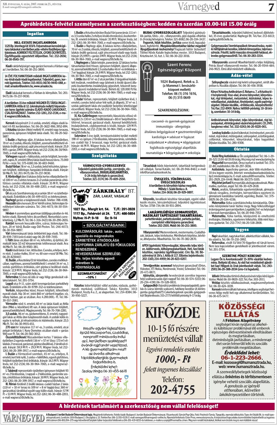 KORREKT FELTÉTELEK, GYORS ÜGYINTÉZÉS. Ügyfélfogadás egyeztetett idõpontban. Tel.: 212-2656; 06-30-9545-797. Kiadó raktárhelyiséget vagy garázst keresek a Várban vagy az I. kerületben. Tel.: 06-30-251-3800.