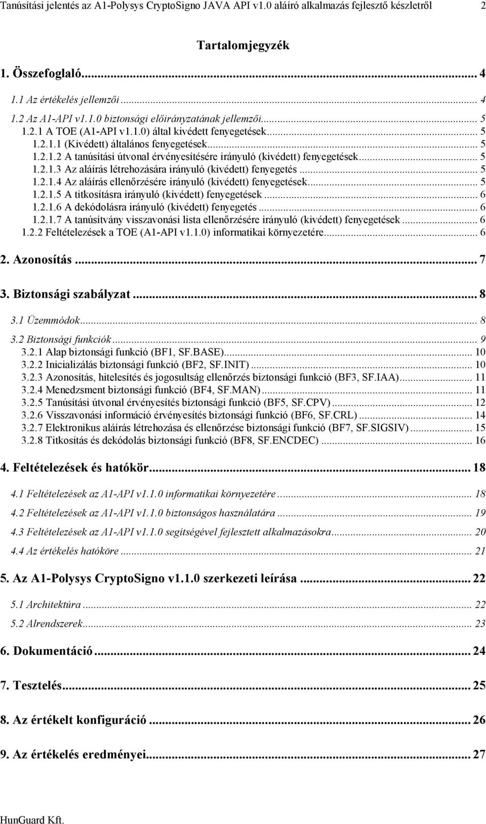 .. 5 1.2.1.4 Az aláírás ellenőrzésére irányuló (kivédett) fenyegetések... 5 1.2.1.5 A titkosításra irányuló (kivédett) fenyegetések... 6 1.2.1.6 A dekódolásra irányuló (kivédett) fenyegetés... 6 1.2.1.7 A tanúsítvány visszavonási lista ellenőrzésére irányuló (kivédett) fenyegetések.