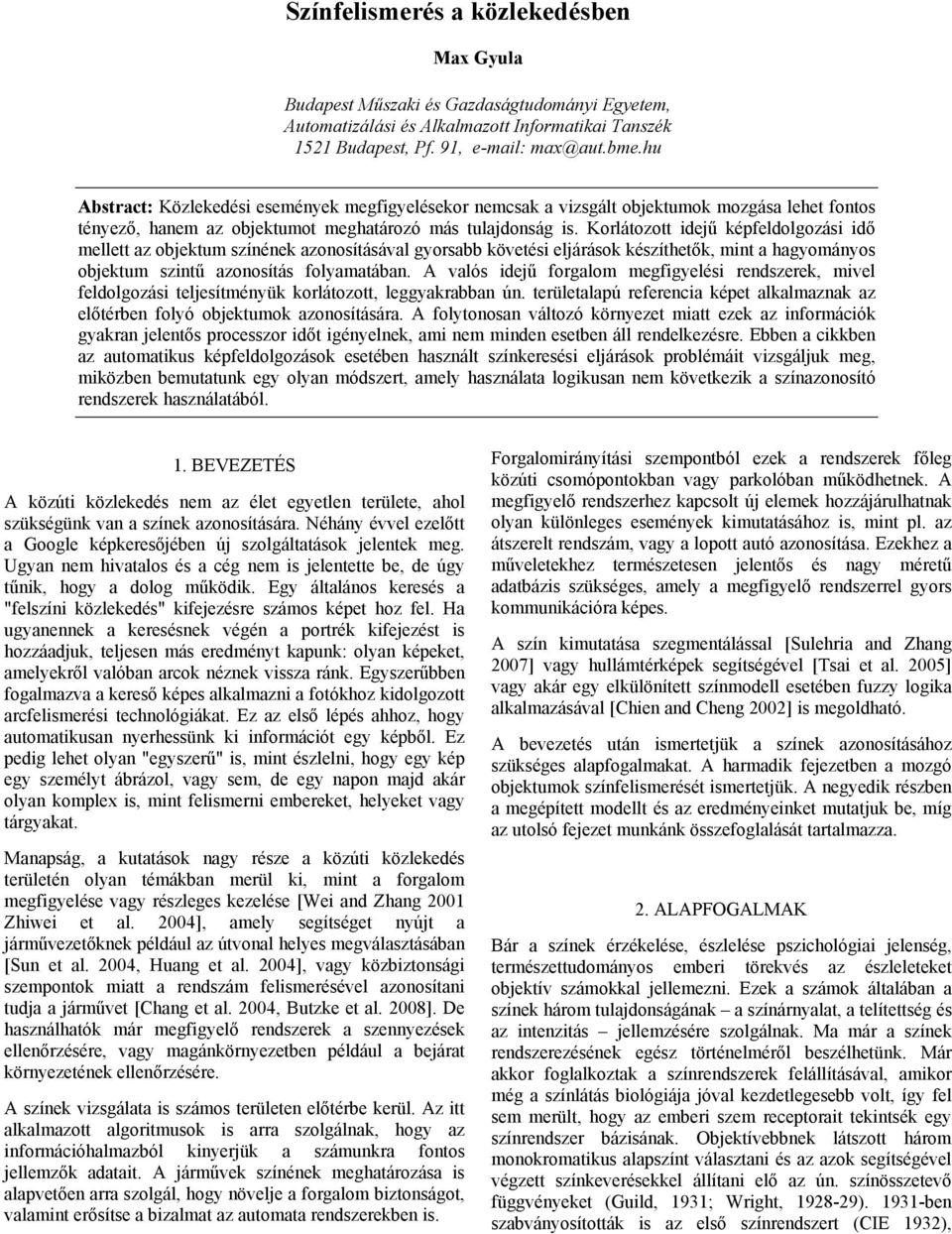 Korlátozott idejű képfeldolgozási idő mellett az objektum színének azonosításával gyorsabb követési eljárások készíthetők, mint a hagyományos objektum szintű azonosítás folyamatában.