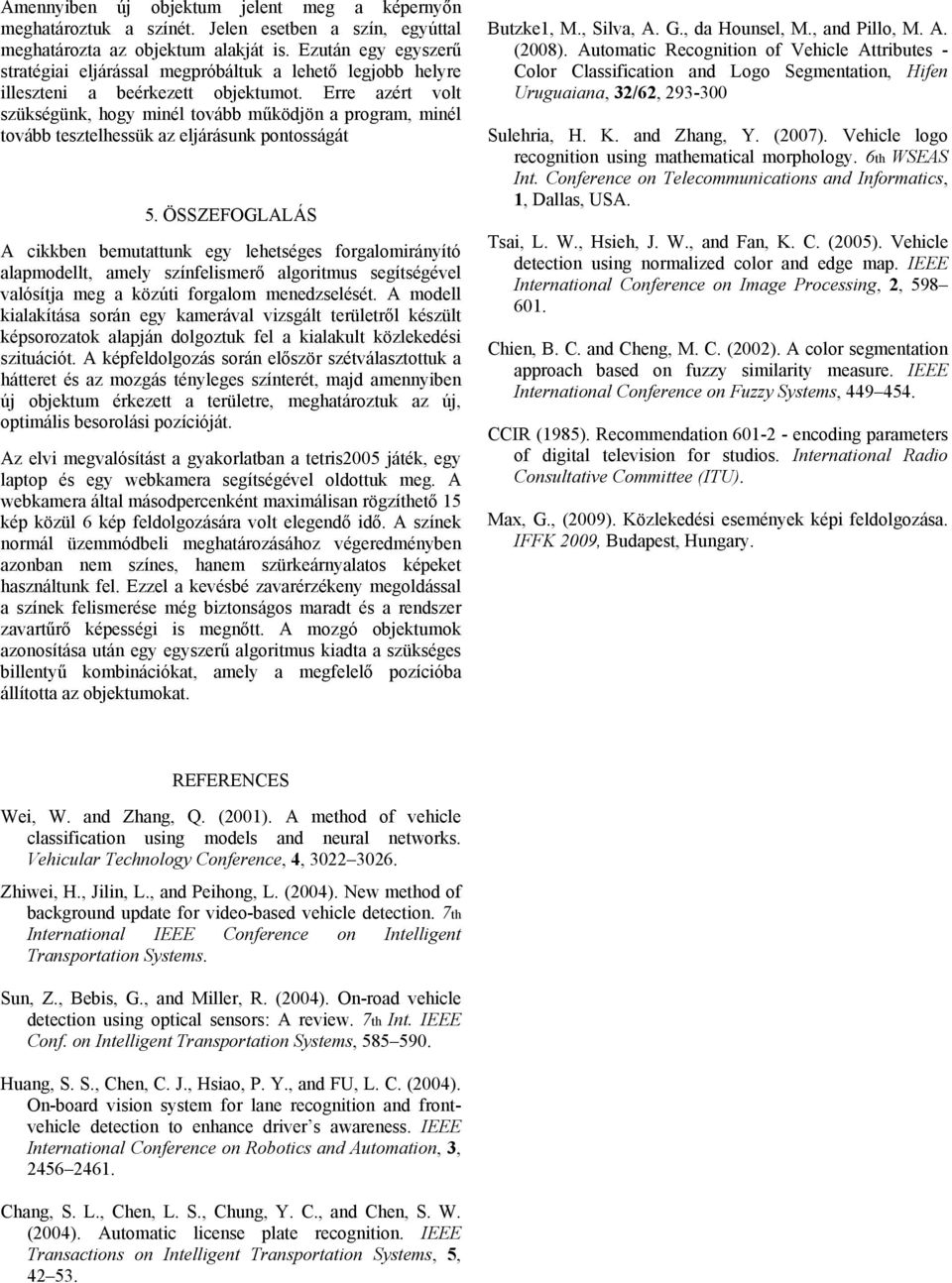Erre azért volt szükségünk, hogy minél tovább működjön a program, minél tovább tesztelhessük az eljárásunk pontosságát 5.
