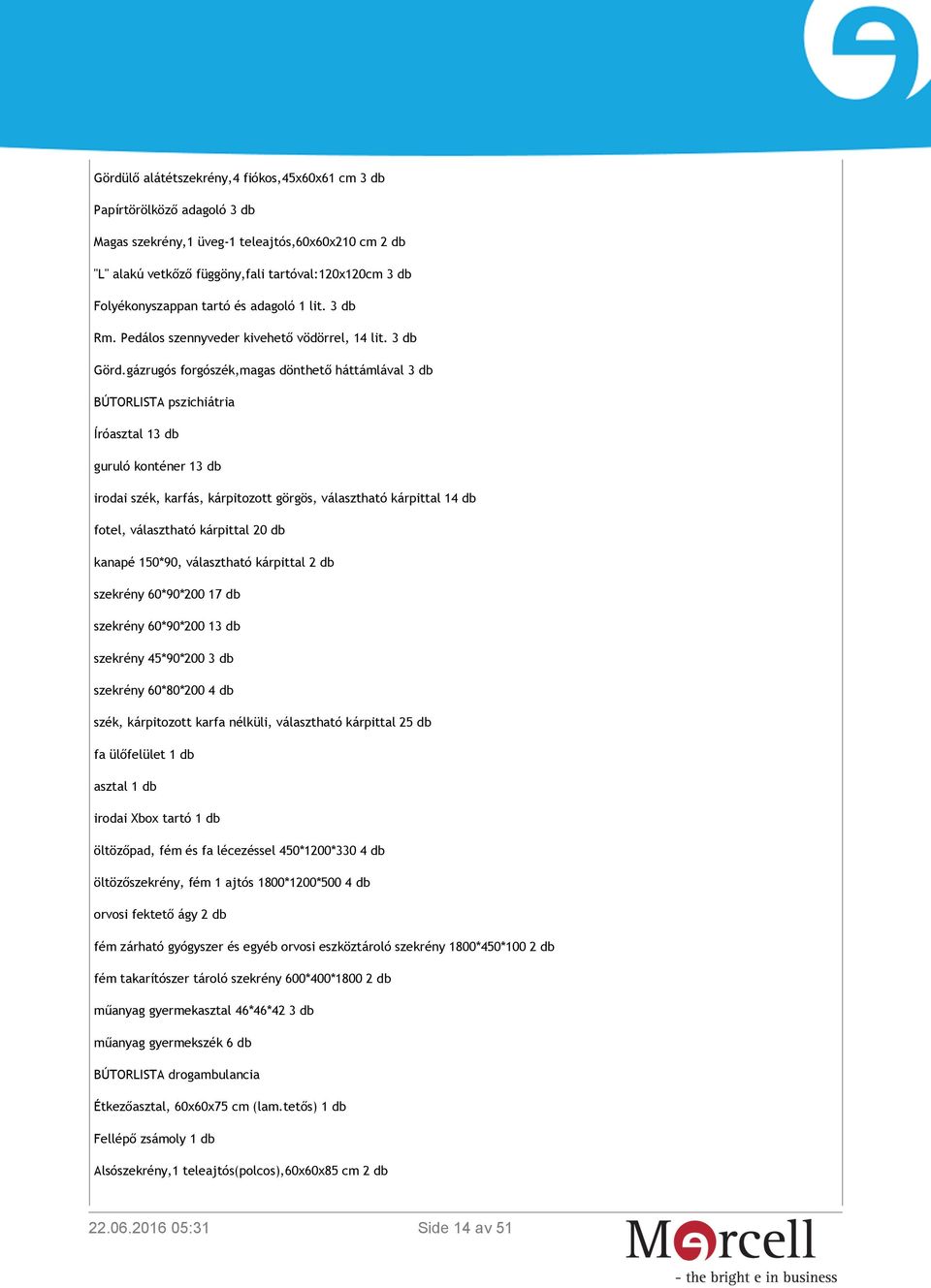 gázrugós forgószék,magas dönthető háttámlával 3 db BÚTORLISTA pszichiátria Íróasztal 13 db guruló konténer 13 db irodai szék, karfás, kárpitozott görgös, választható kárpittal 14 db fotel,