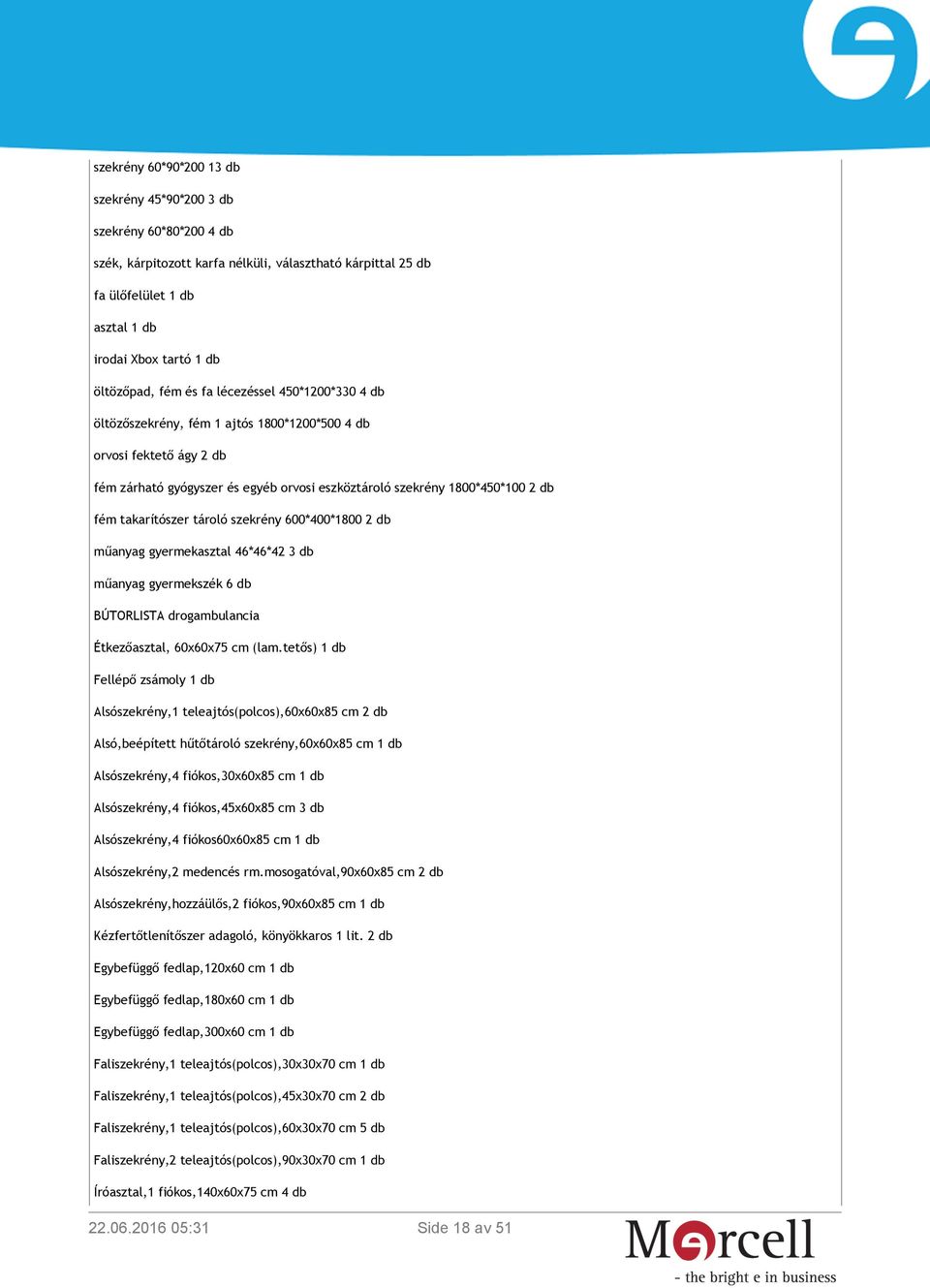 takarítószer tároló szekrény 600*400*1800 2 db műanyag gyermekasztal 46*46*42 3 db műanyag gyermekszék 6 db BÚTORLISTA drogambulancia Étkezőasztal, 60x60x75 cm (lam.