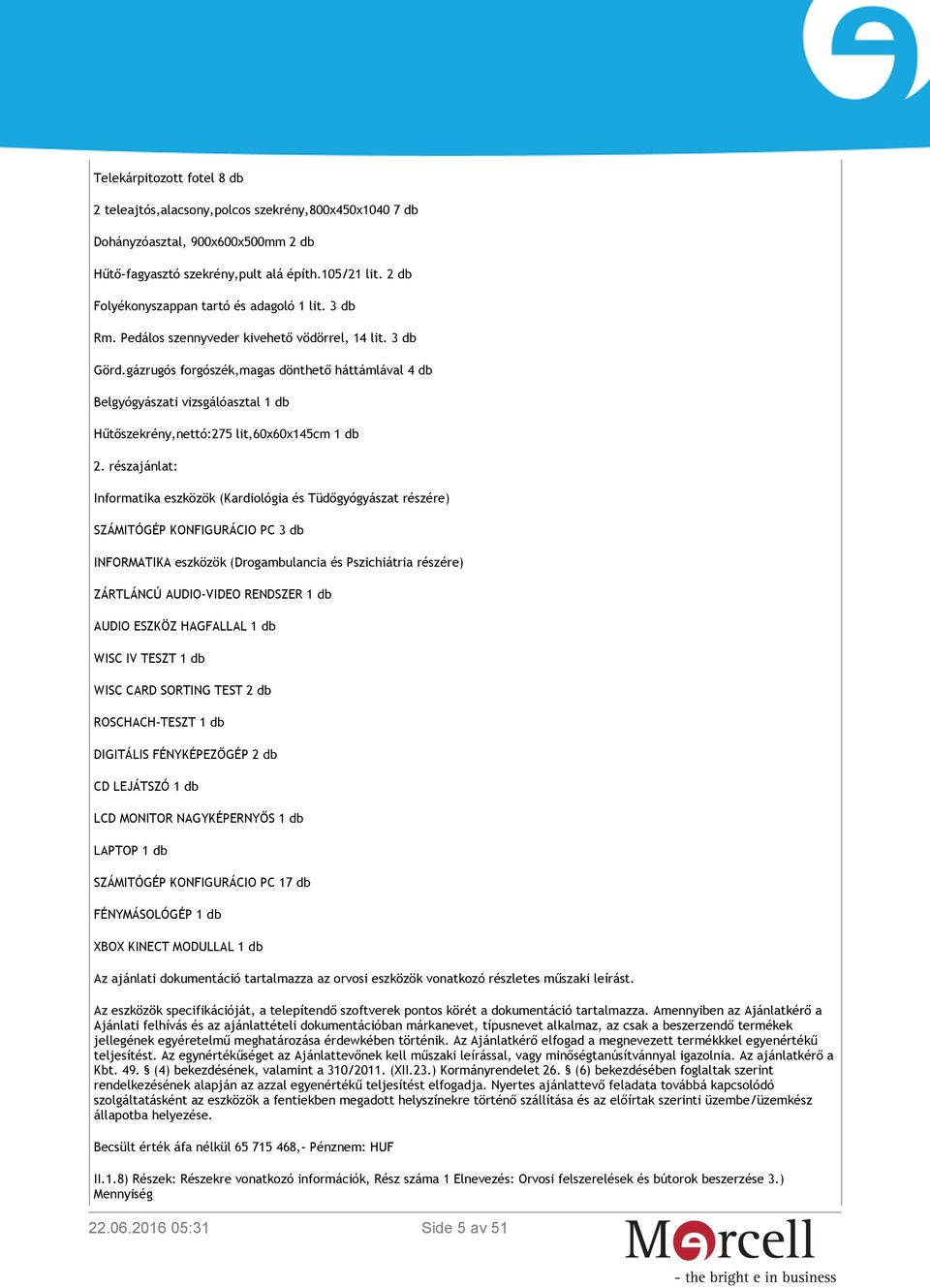 gázrugós forgószék,magas dönthető háttámlával 4 db Belgyógyászati vizsgálóasztal 1 db Hűtőszekrény,nettó:275 lit,60x60x145cm 1 db 2.