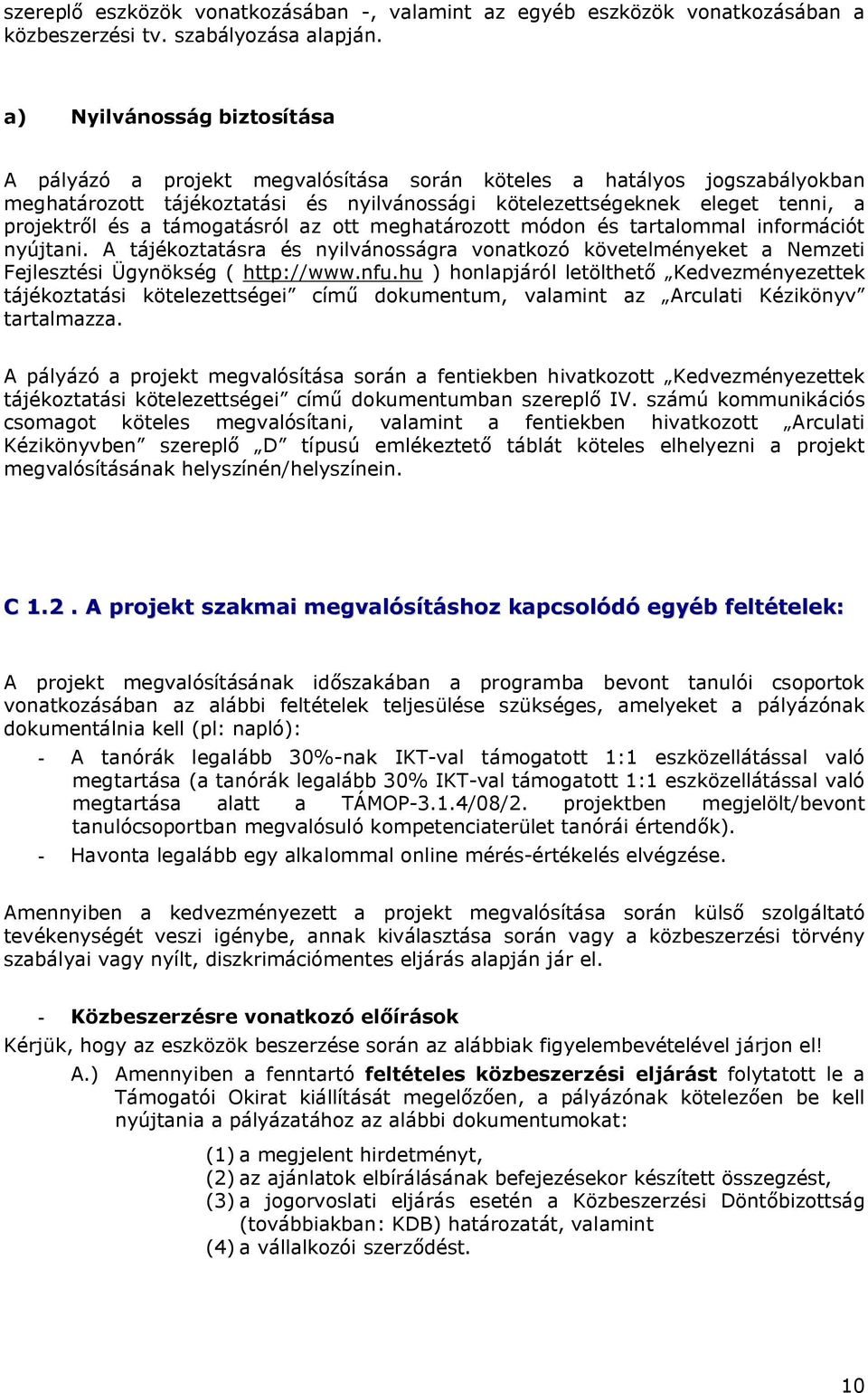 támogatásról az ott meghatározott módon és tartalommal információt nyújtani. A tájékoztatásra és nyilvánosságra vonatkozó követelményeket a Nemzeti Fejlesztési Ügynökség ( http://www.nfu.