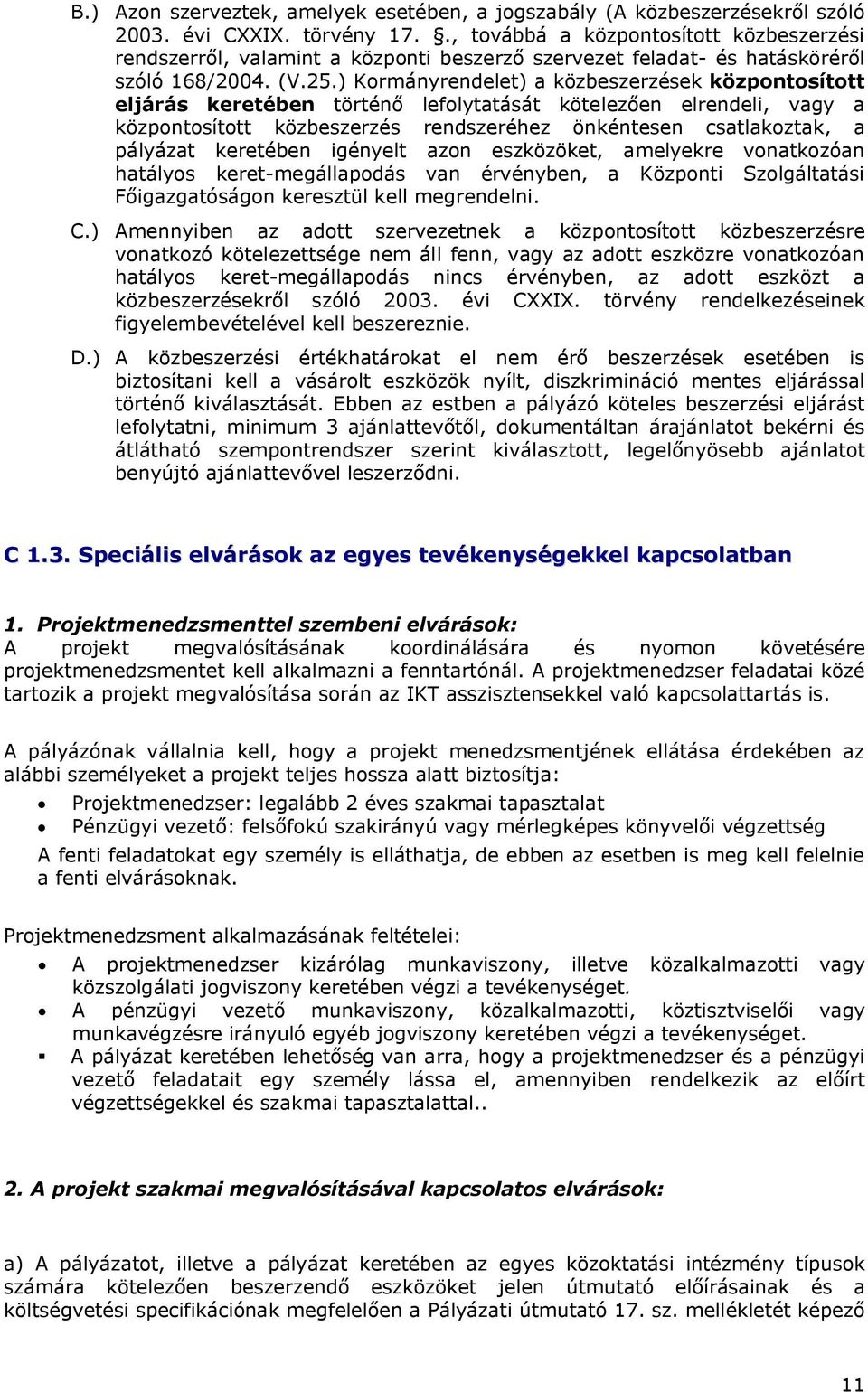 ) Kormányrendelet) a közbeszerzések központosított eljárás keretében történő lefolytatását kötelezően elrendeli, vagy a központosított közbeszerzés rendszeréhez önkéntesen csatlakoztak, a pályázat