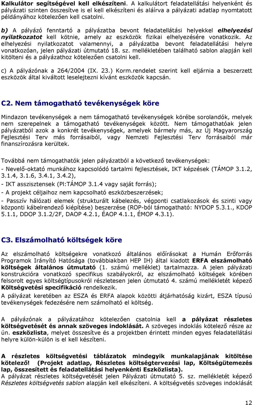 b) A pályázó fenntartó a pályázatba bevont feladatellátási helyekkel elhelyezési nyilatkozatot kell kötnie, amely az eszközök fizikai elhelyezésére vonatkozik.