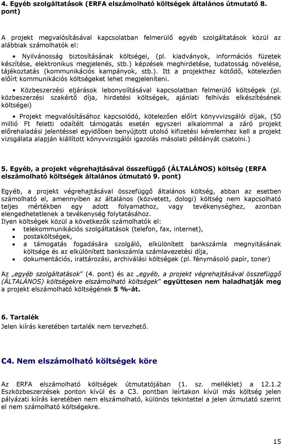 kiadványok, információs füzetek készítése, elektronikus megjelenés, stb.) képzések meghirdetése, tudatosság növelése, tájékoztatás (kommunikációs kampányok, stb.). Itt a projekthez kötődő, kötelezően előírt kommunikációs költségeket lehet megjeleníteni.