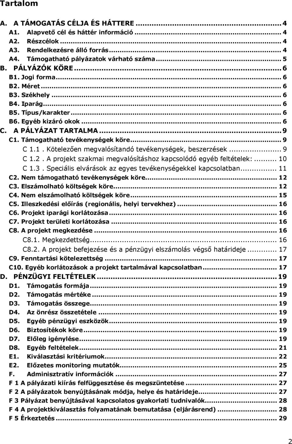 .. 9 C 1.1. Kötelezően megvalósítandó tevékenységek, beszerzések... 9 C 1.2. A projekt szakmai megvalósításhoz kapcsolódó egyéb feltételek:... 10 C 1.3.