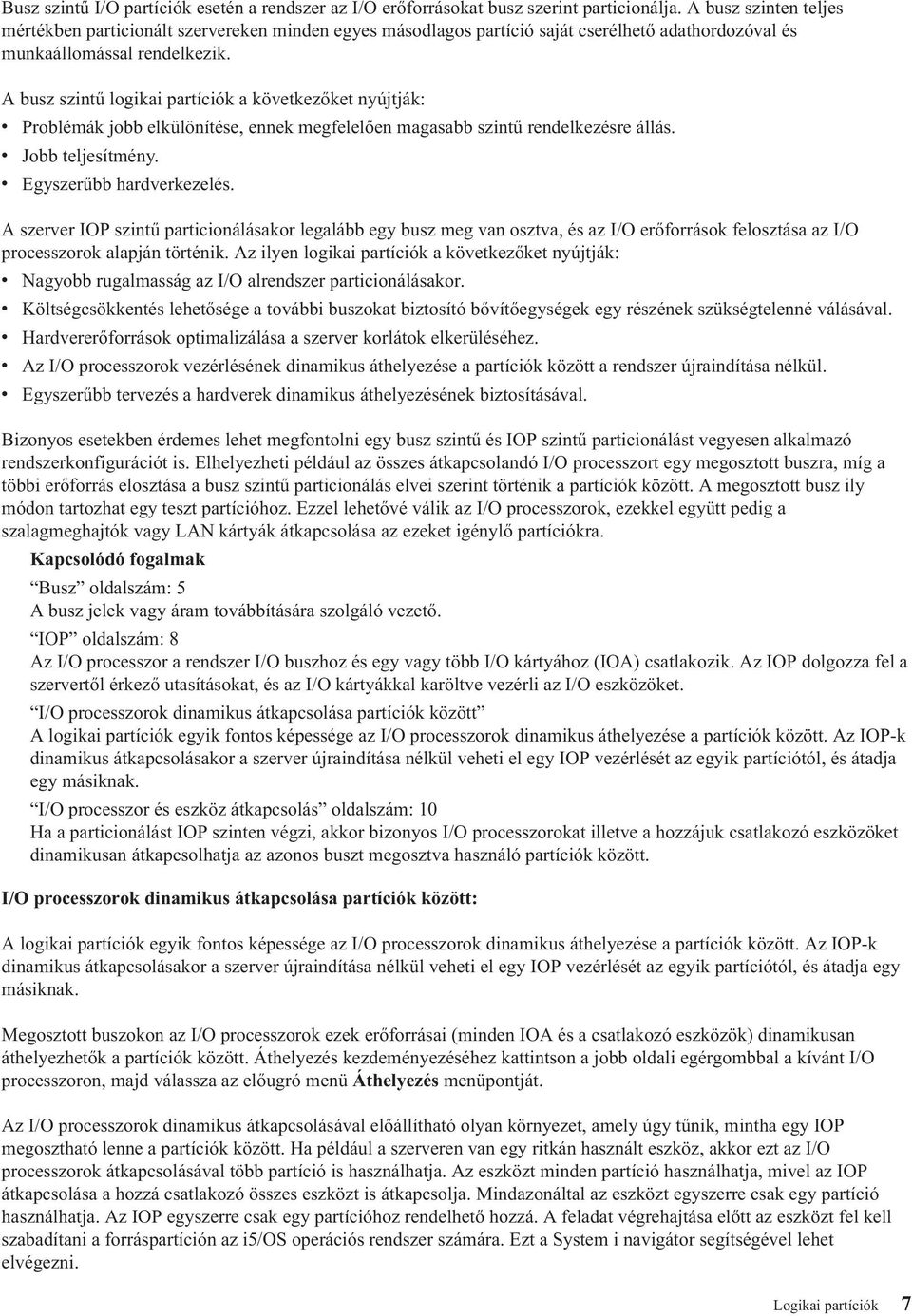 A busz szintű logikai partíciók a következőket nyújtják: v Problémák jobb elkülönítése, ennek megfelelően magasabb szintű rendelkezésre állás. v Jobb teljesítmény. v Egyszerűbb hardverkezelés.