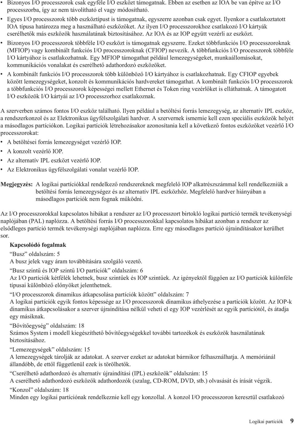 Az ilyen I/O processzorokhoz csatlakozó I/O kártyák cserélhetők más eszközök használatának biztosításához. Az IOA és az IOP együtt vezérli az eszközt.