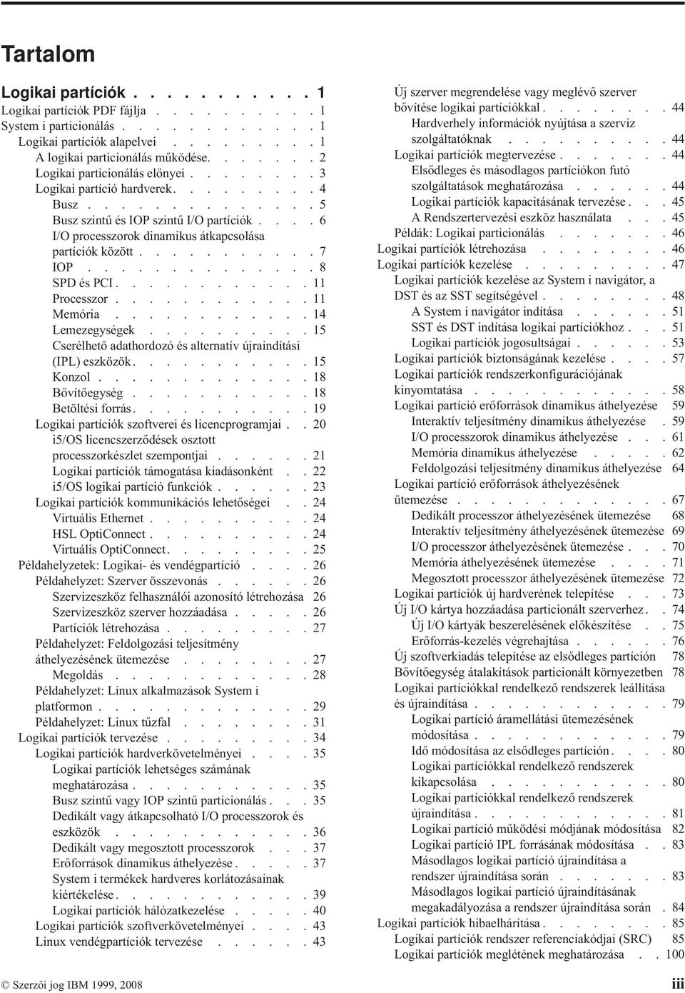 ...6 I/O processzorok dinamikus átkapcsolása partíciók között...........7 IOP..............8 SPD és PCI............11 Processzor............11 Memória............14 Lemezegységek.