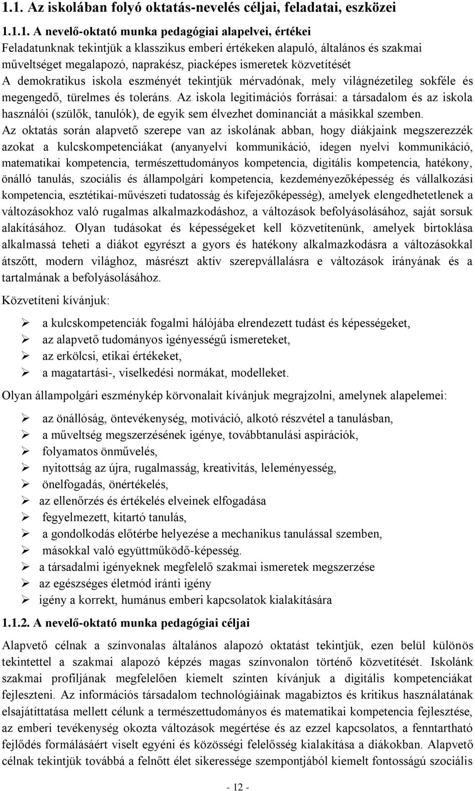 Az iskola legitimációs forrásai: a társadalom és az iskola használói (szülők, tanulók), de egyik sem élvezhet dominanciát a másikkal szemben.