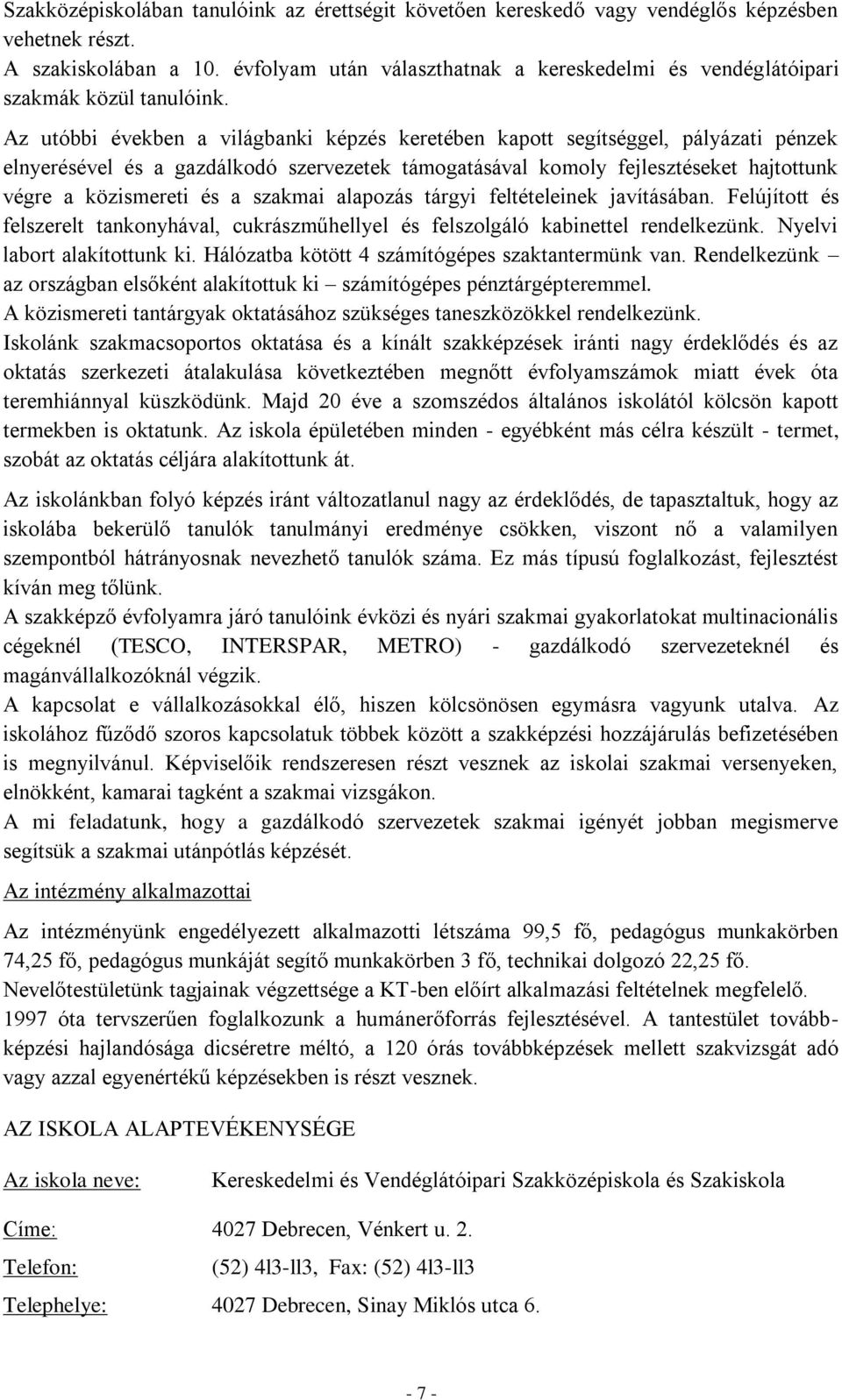 Az utóbbi években a világbanki képzés keretében kapott segítséggel, pályázati pénzek elnyerésével és a gazdálkodó szervezetek támogatásával komoly fejlesztéseket hajtottunk végre a közismereti és a