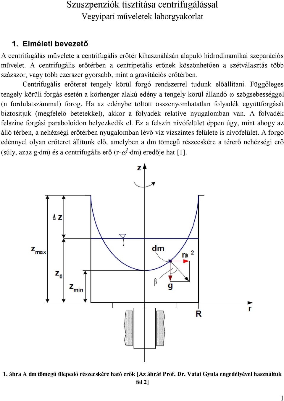 űentiugális eőteet tengely köül ogó endszeel tudunk előállítani. Függőleges tengely köüli ogás esetén a köhenge alakú edény a tengely köül állandó szögsebességgel (n odulatszámmal) oog.