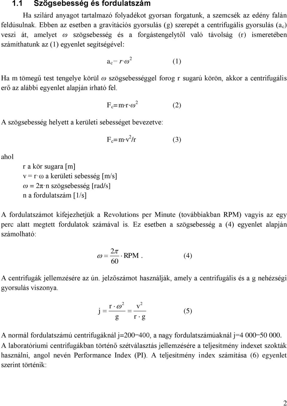 segítségével: a c = ω (1) Ha m tömeg test tengelye köül ω szögsebességgel oog sugaú köön, akko a centiugális eő az alábbi egyenlet alapján íható el.