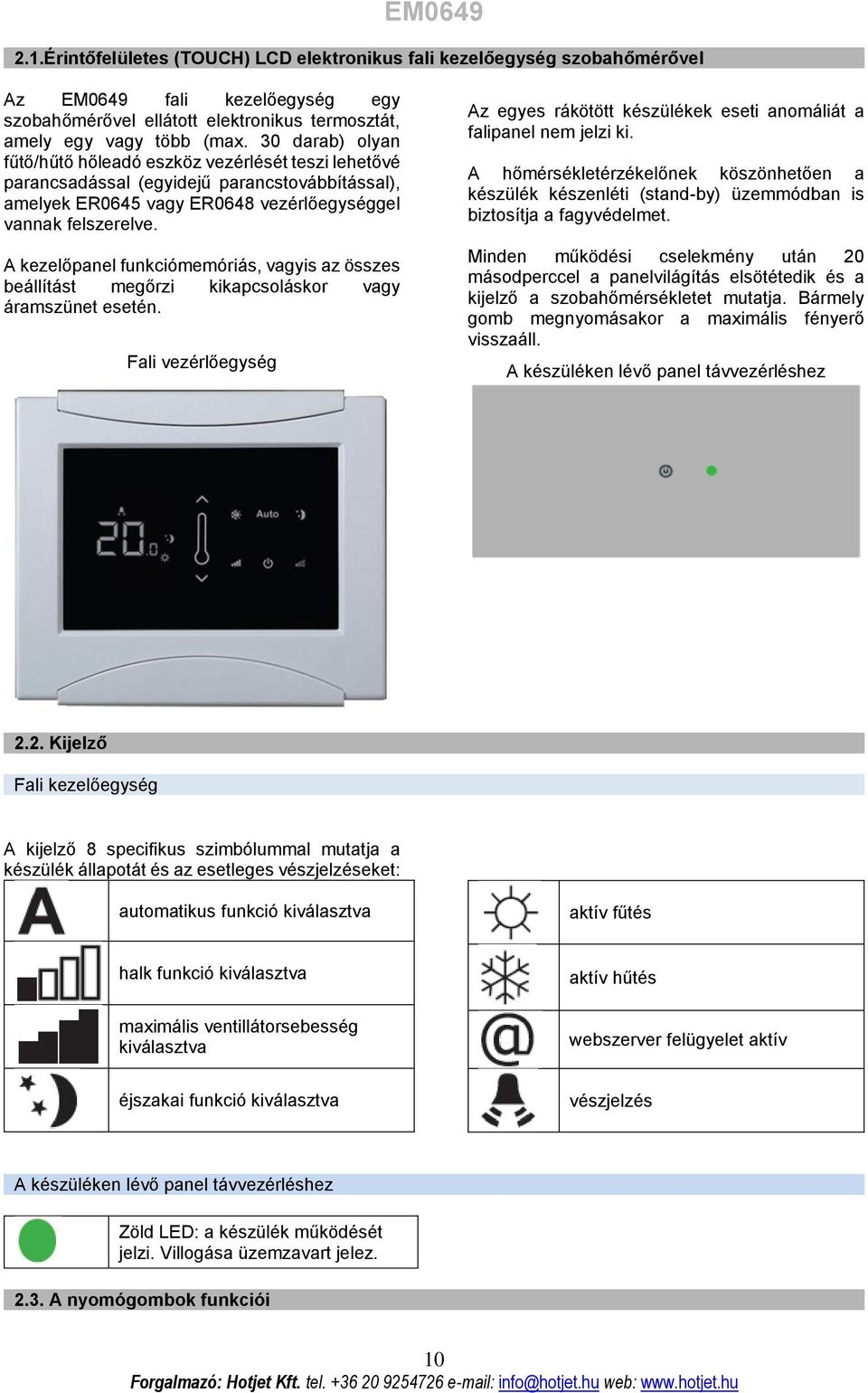 A kezelőpanel funkciómemóriás, vagyis az összes beállítást megőrzi kikapcsoláskor vagy áramszünet esetén. Fali vezérlőegység Az egyes rákötött készülékek eseti anomáliát a falipanel nem jelzi ki.