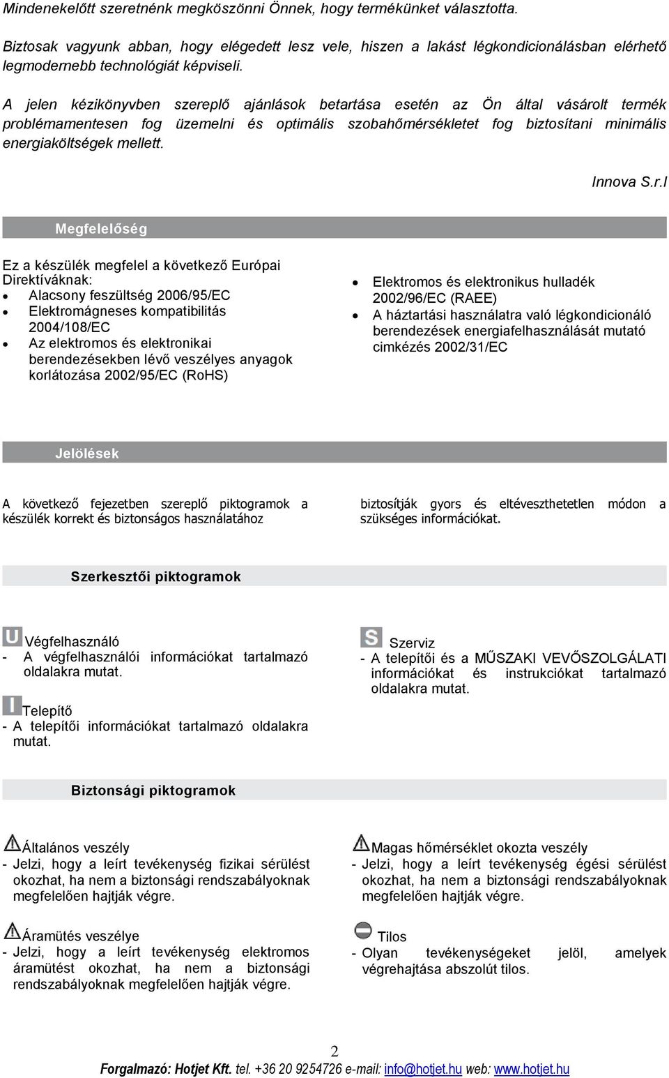 A jelen kézikönyvben szereplő ajánlások betartása esetén az Ön által vásárolt termék problémamentesen fog üzemelni és optimális szobahőmérsékletet fog biztosítani minimális energiaköltségek mellett.