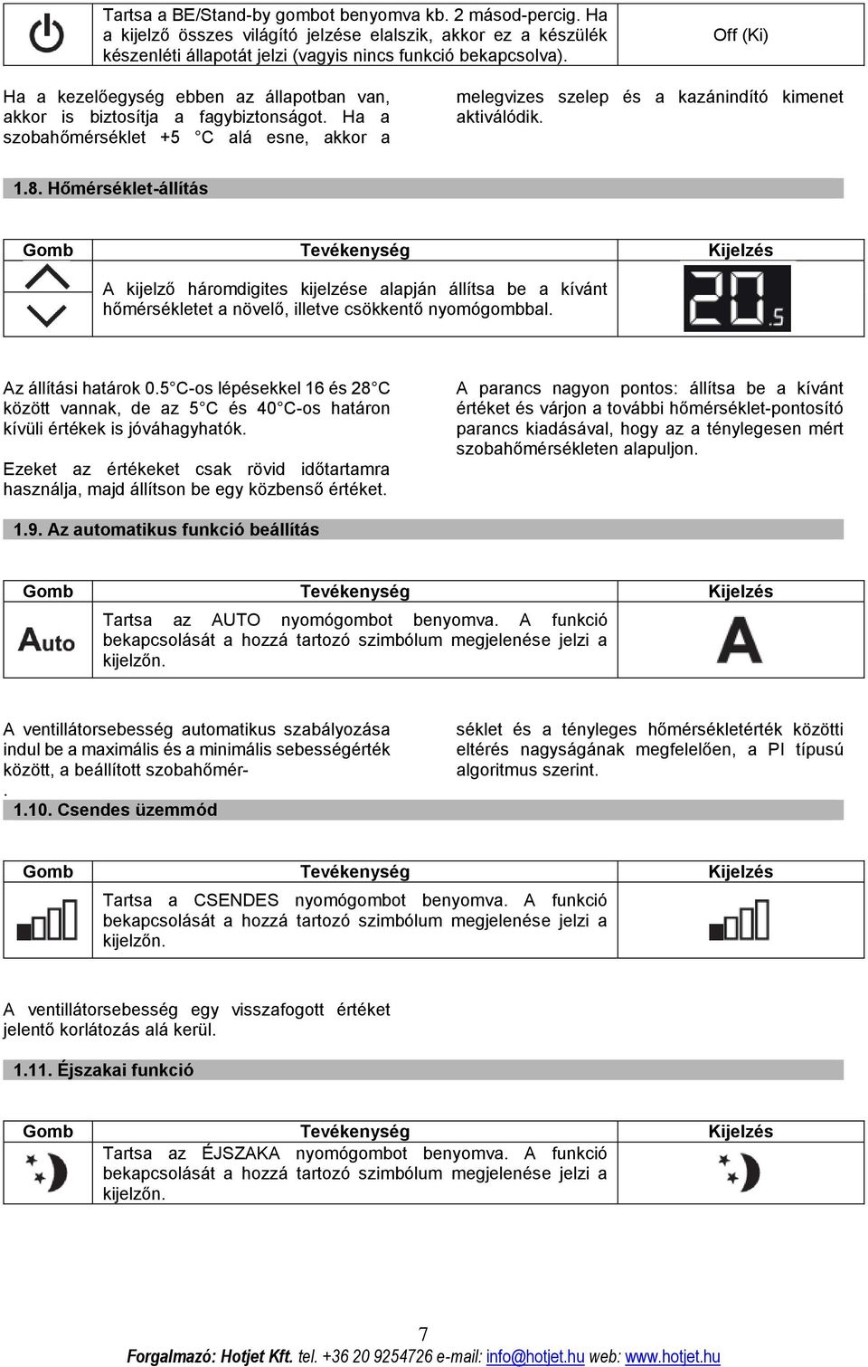 Hőmérséklet-állítás A kijelző háromdigites kijelzése alapján állítsa be a kívánt hőmérsékletet a növelő, illetve csökkentő nyomógombbal. Az állítási határok 0.