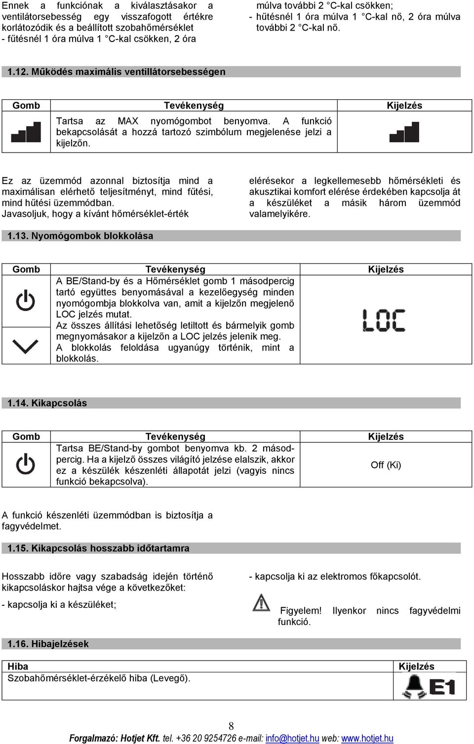A funkció bekapcsolását a hozzá tartozó szimbólum megjelenése jelzi a kijelzőn. Ez az üzemmód azonnal biztosítja mind a maximálisan elérhető teljesítményt, mind fűtési, mind hűtési üzemmódban.