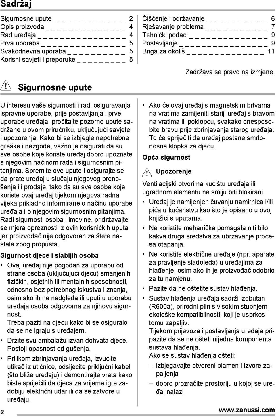 Sigurnosne upute U interesu vaše sigurnosti i radi osiguravanja ispravne uporabe, prije postavljanja i prve uporabe uređaja, pročitajte pozorno upute sadržane u ovom priručniku, uključujući savjete i