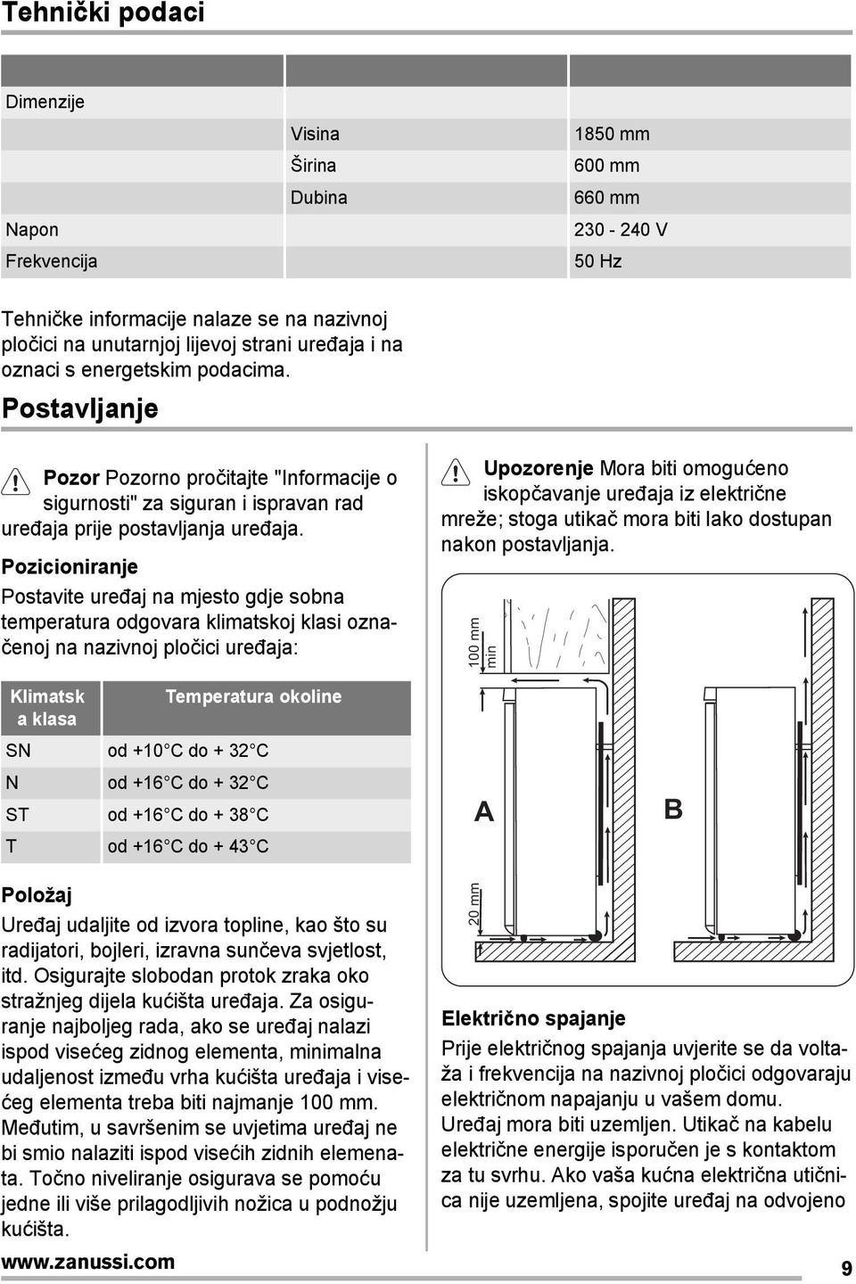 Pozicioniranje Postavite uređaj na mjesto gdje sobna temperatura odgovara klimatskoj klasi označenoj na nazivnoj pločici uređaja: Upozorenje Mora biti omogućeno iskopčavanje uređaja iz električne