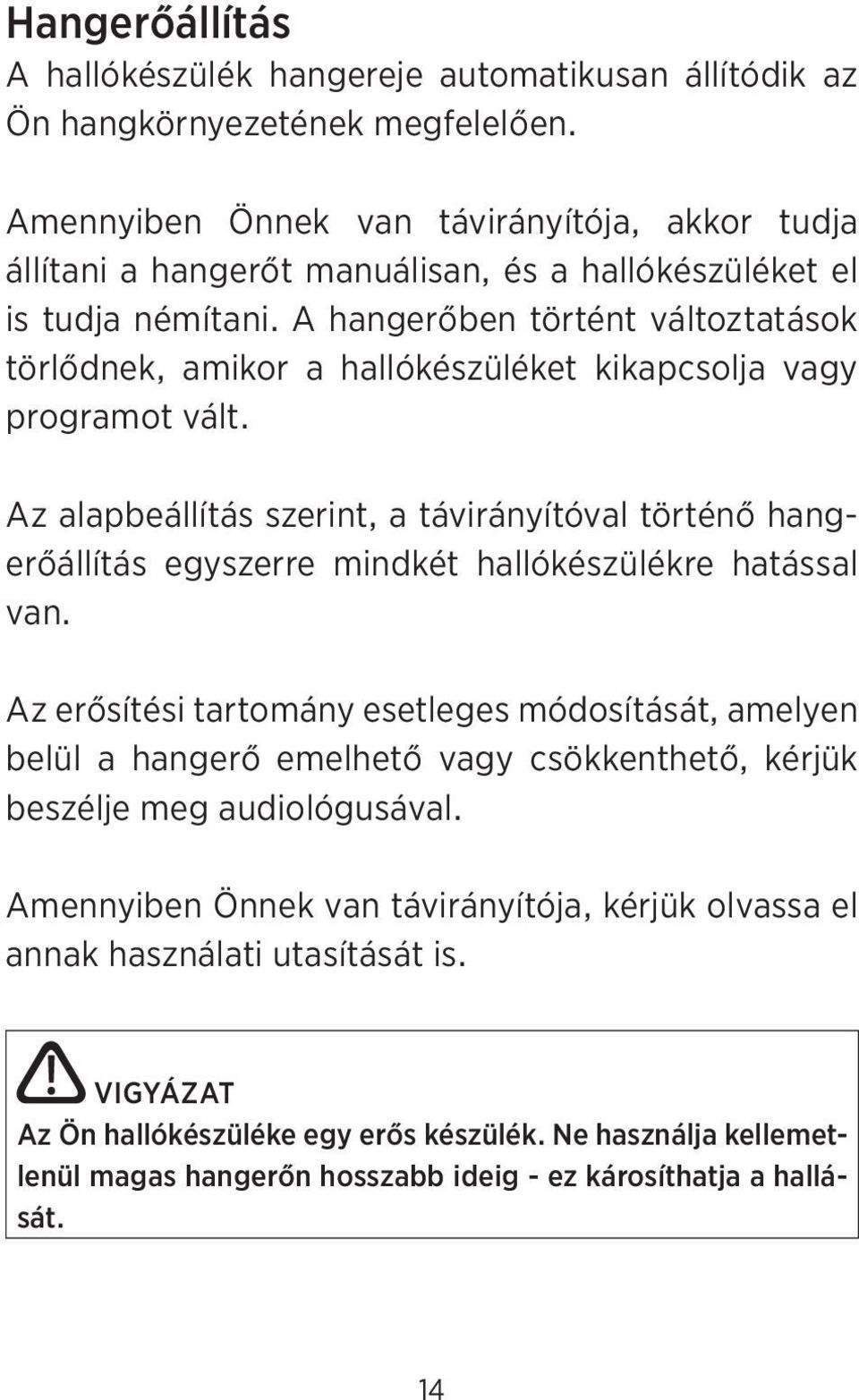 A hangerőben történt változtatások törlődnek, amikor a hallókészüléket kikapcsolja vagy programot vált.