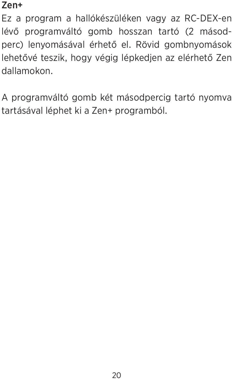 Rövid gombnyomások lehetővé teszik, hogy végig lépkedjen az elérhető Zen