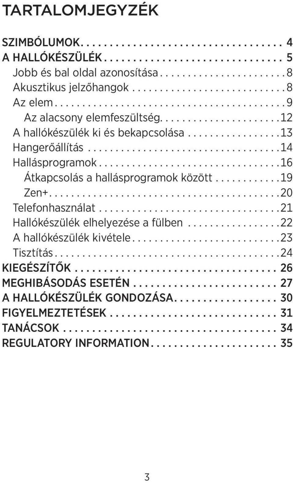 ..................................14 Hallásprogramok.................................16 Átkapcsolás a hallásprogramok között............19 Zen+..........................................20 Telefonhasználat.