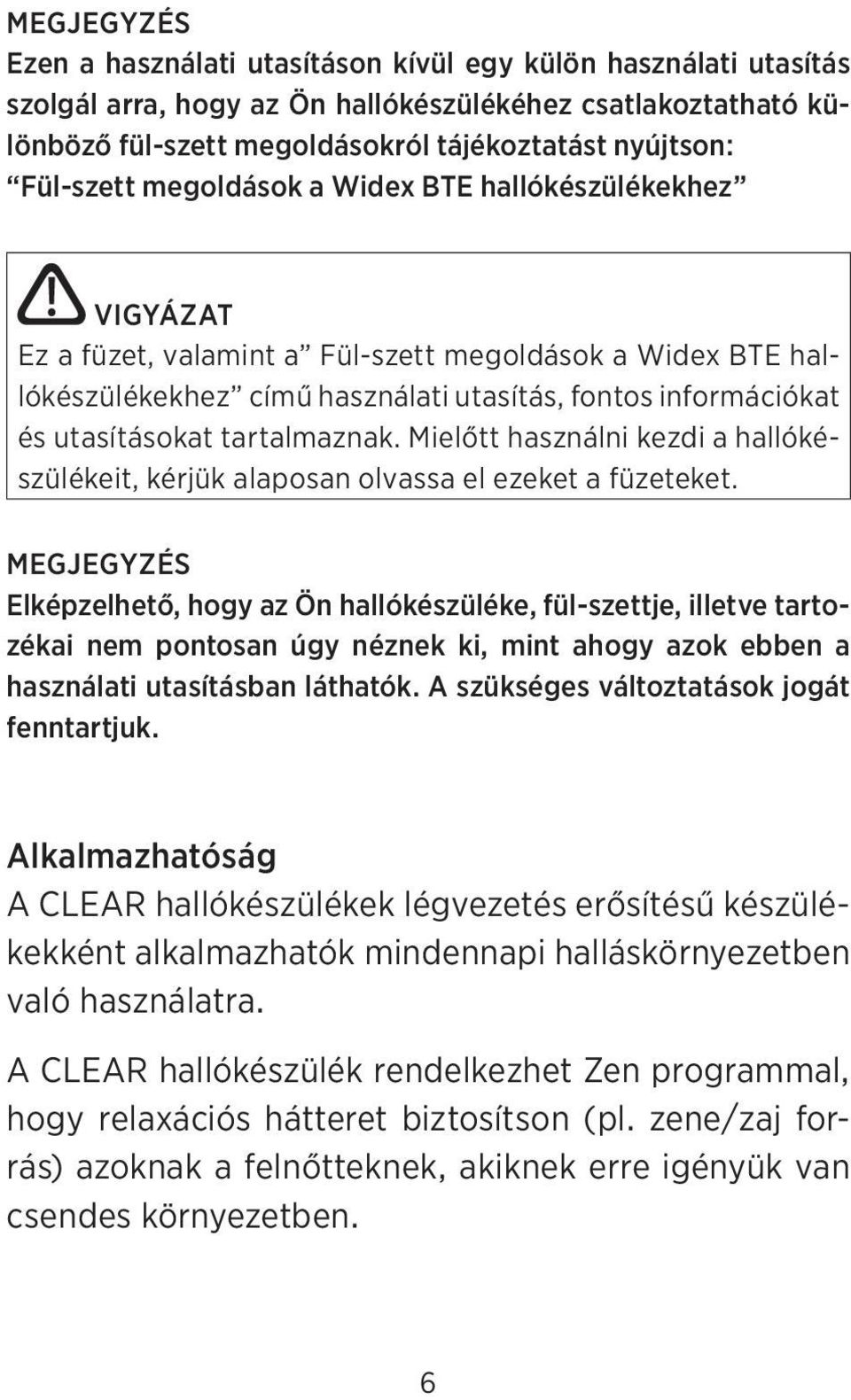 tartalmaznak. Mielőtt használni kezdi a hallókészülékeit, kérjük alaposan olvassa el ezeket a füzeteket.