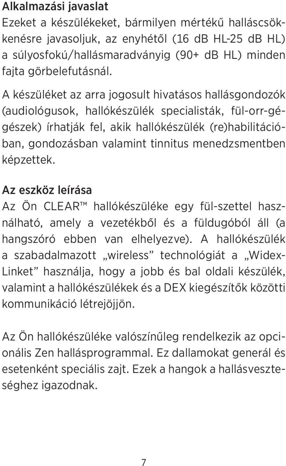 menedzsmentben képzettek. Az eszköz leírása Az Ön CLEAR hallókészüléke egy fül-szettel használható, amely a vezetékből és a füldugóból áll (a hangszóró ebben van elhelyezve).