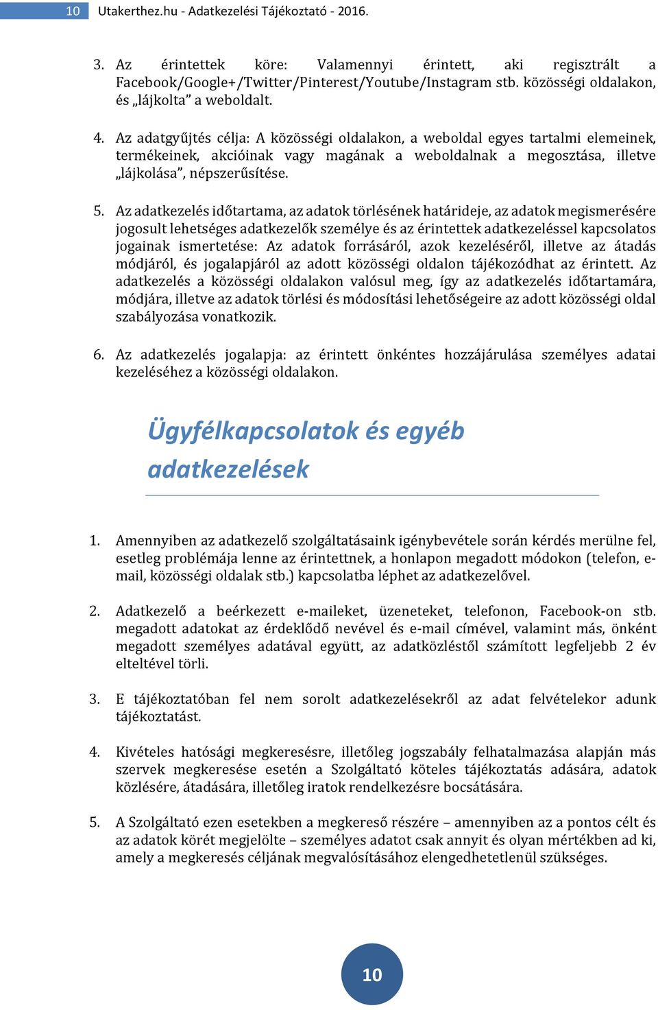 Az adatgyűjtés célja: A közösségi oldalakon, a weboldal egyes tartalmi elemeinek, termékeinek, akcióinak vagy magának a weboldalnak a megosztása, illetve lájkolása, népszerűsítése. 5.