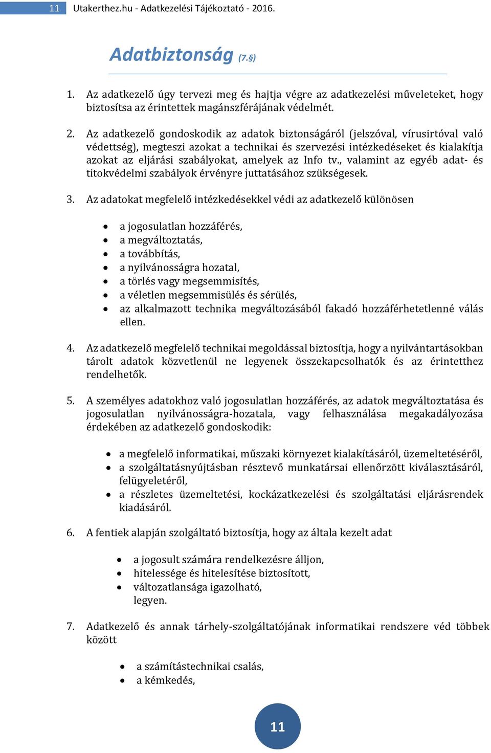 Az adatkezelő gondoskodik az adatok biztonságáról (jelszóval, vírusirtóval való védettség), megteszi azokat a technikai és szervezési intézkedéseket és kialakítja azokat az eljárási szabályokat,