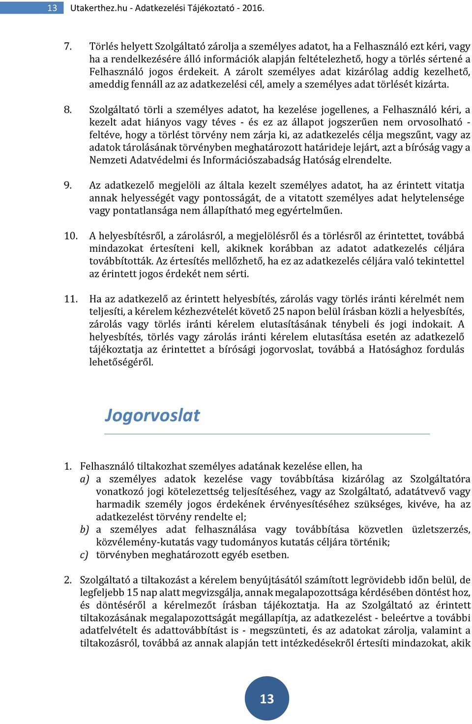A zárolt személyes adat kizárólag addig kezelhető, ameddig fennáll az az adatkezelési cél, amely a személyes adat törlését kizárta. 8.