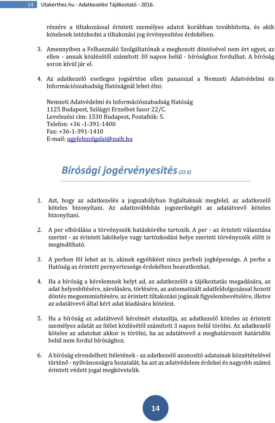 Az adatkezelő esetleges jogsértése ellen panasszal a Nemzeti Adatvédelmi és Információszabadság Hatóságnál lehet élni: Nemzeti Adatvédelmi és Információszabadság Hatóság 1125 Budapest, Szilágyi