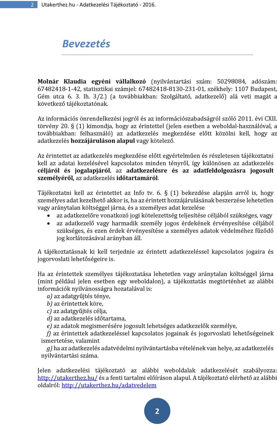 ) (a továbbiakban: Szolgáltató, adatkezelő) alá veti magát a következő tájékoztatónak. Az információs önrendelkezési jogról és az információszabadságról szóló 2011. évi CXII. törvény 20.