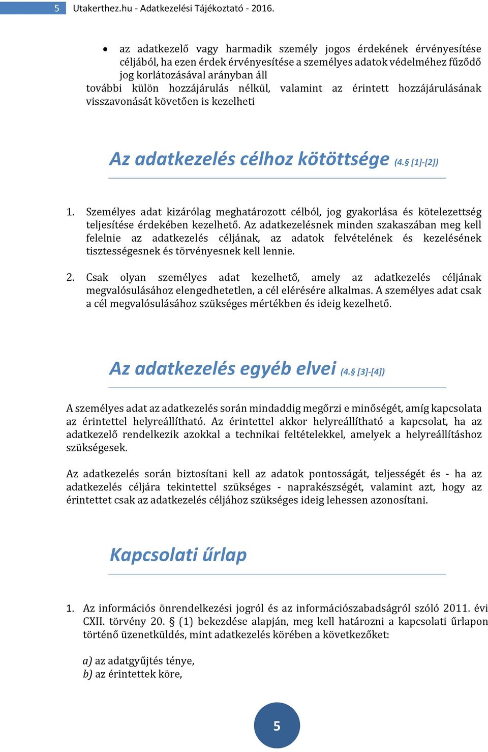nélkül, valamint az érintett hozzájárulásának visszavonását követően is kezelheti Az adatkezelés célhoz kötöttsége (4. [1]-[2]) 1.