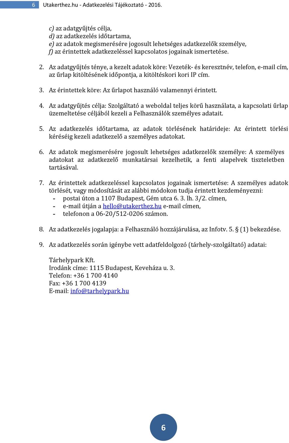 Az adatgyűjtés ténye, a kezelt adatok köre: Vezeték- és keresztnév, telefon, e-mail cím, az űrlap kitöltésének időpontja, a kitöltéskori kori IP cím. 3.