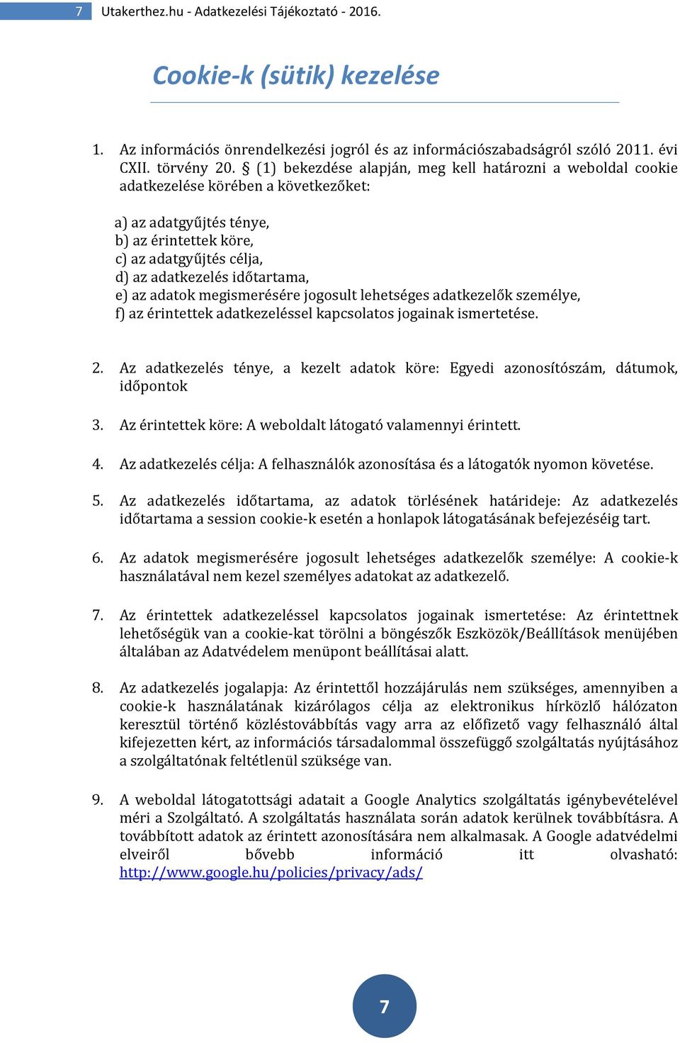 e) az adatok megismerésére jogosult lehetséges adatkezelők személye, f) az érintettek adatkezeléssel kapcsolatos jogainak ismertetése. 2.
