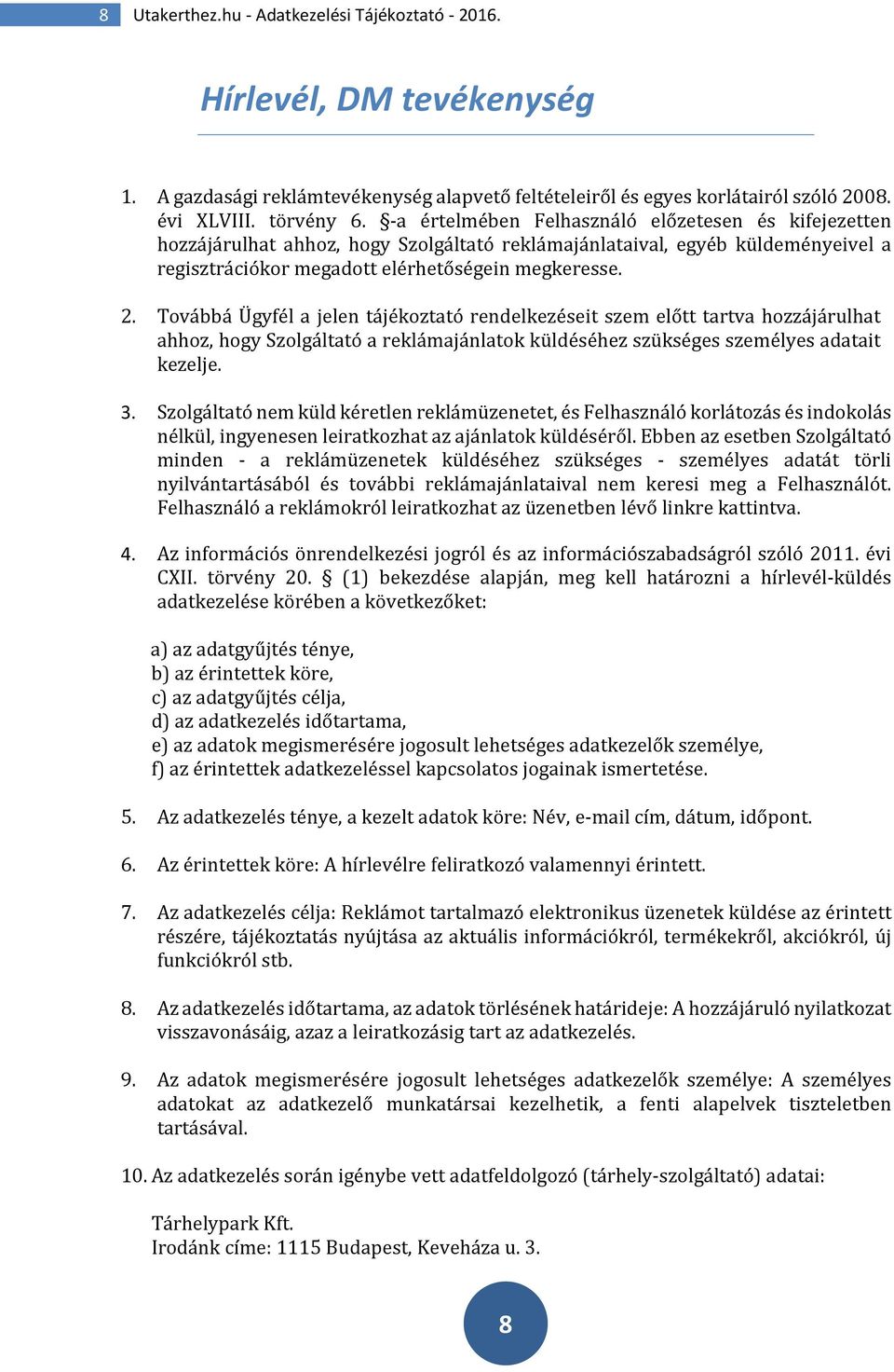 Továbbá Ügyfél a jelen tájékoztató rendelkezéseit szem előtt tartva hozzájárulhat ahhoz, hogy Szolgáltató a reklámajánlatok küldéséhez szükséges személyes adatait kezelje. 3.