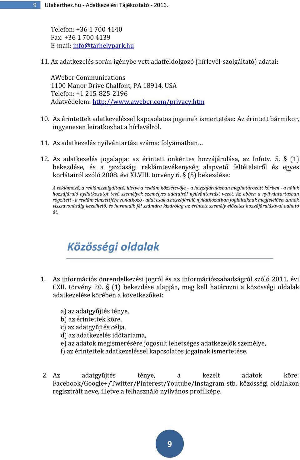 com/privacy.htm 10. Az érintettek adatkezeléssel kapcsolatos jogainak ismertetése: Az érintett bármikor, ingyenesen leiratkozhat a hírlevélről. 11. Az adatkezelés nyilvántartási száma: folyamatban 12.