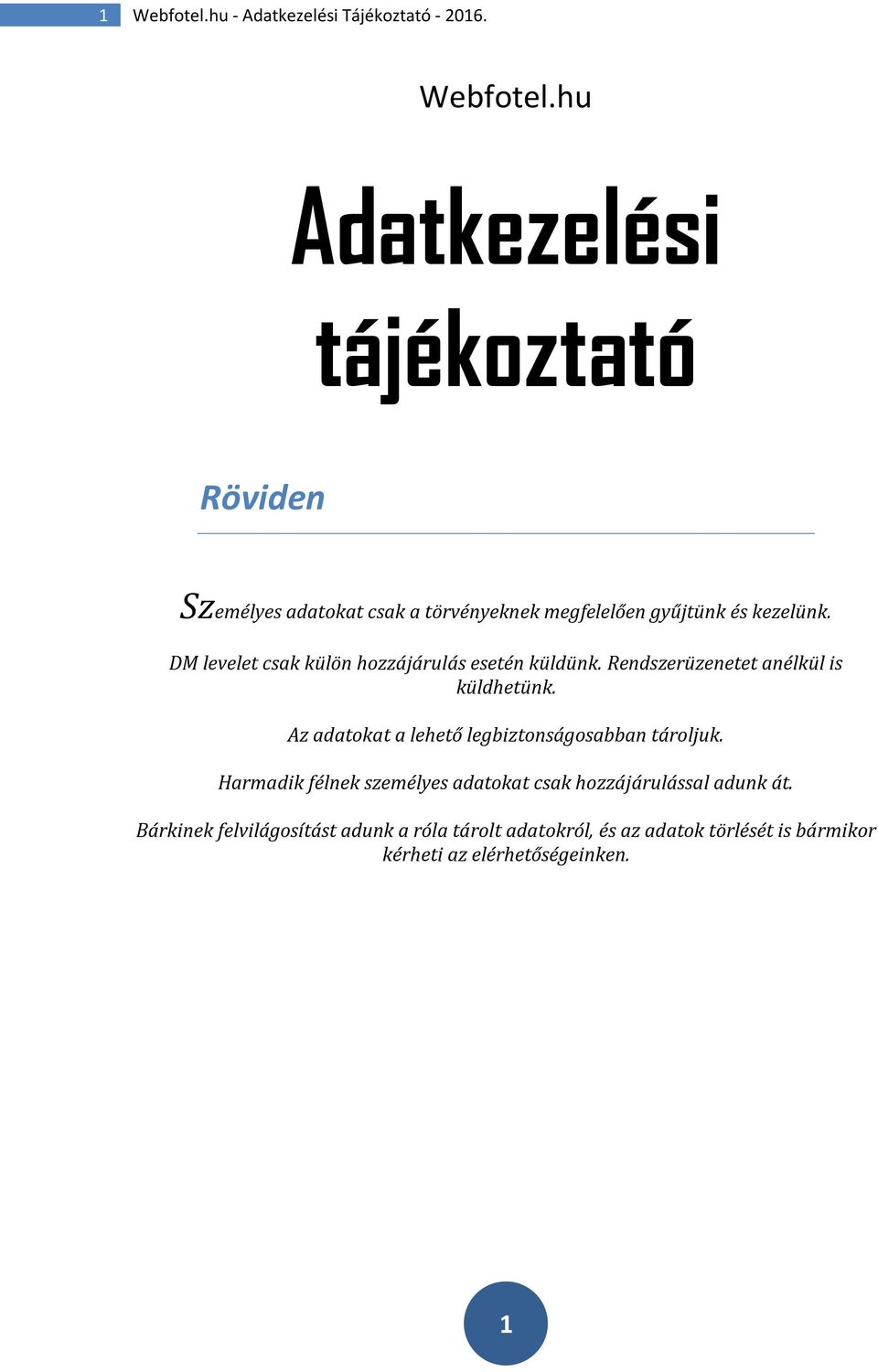 Az adatokat a lehető legbiztonságosabban tároljuk. Harmadik félnek személyes adatokat csak hozzájárulással adunk át.