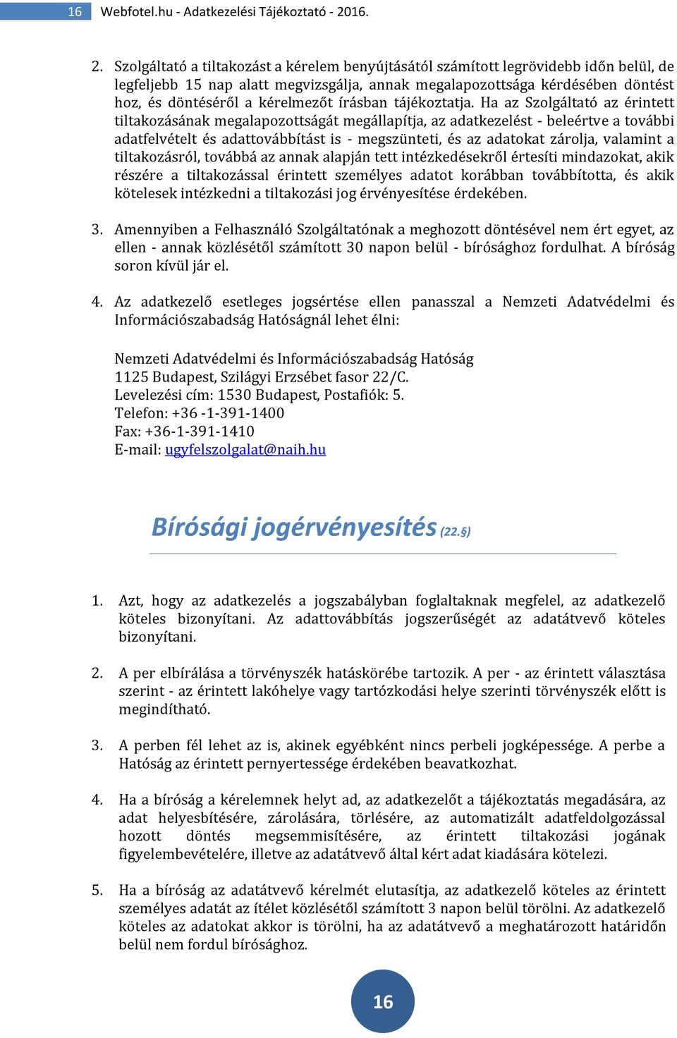 Szolgáltató a tiltakozást a kérelem benyújtásától számított legrövidebb időn belül, de legfeljebb 15 nap alatt megvizsgálja, annak megalapozottsága kérdésében döntést hoz, és döntéséről a kérelmezőt