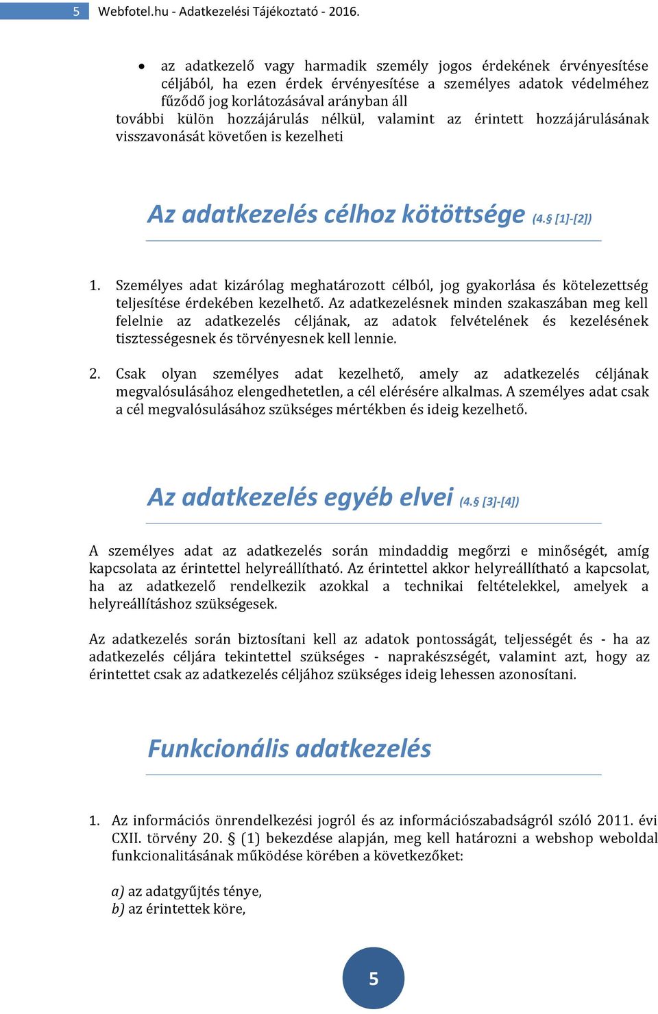 nélkül, valamint az érintett hozzájárulásának visszavonását követően is kezelheti Az adatkezelés célhoz kötöttsége (4. [1]-[2]) 1.