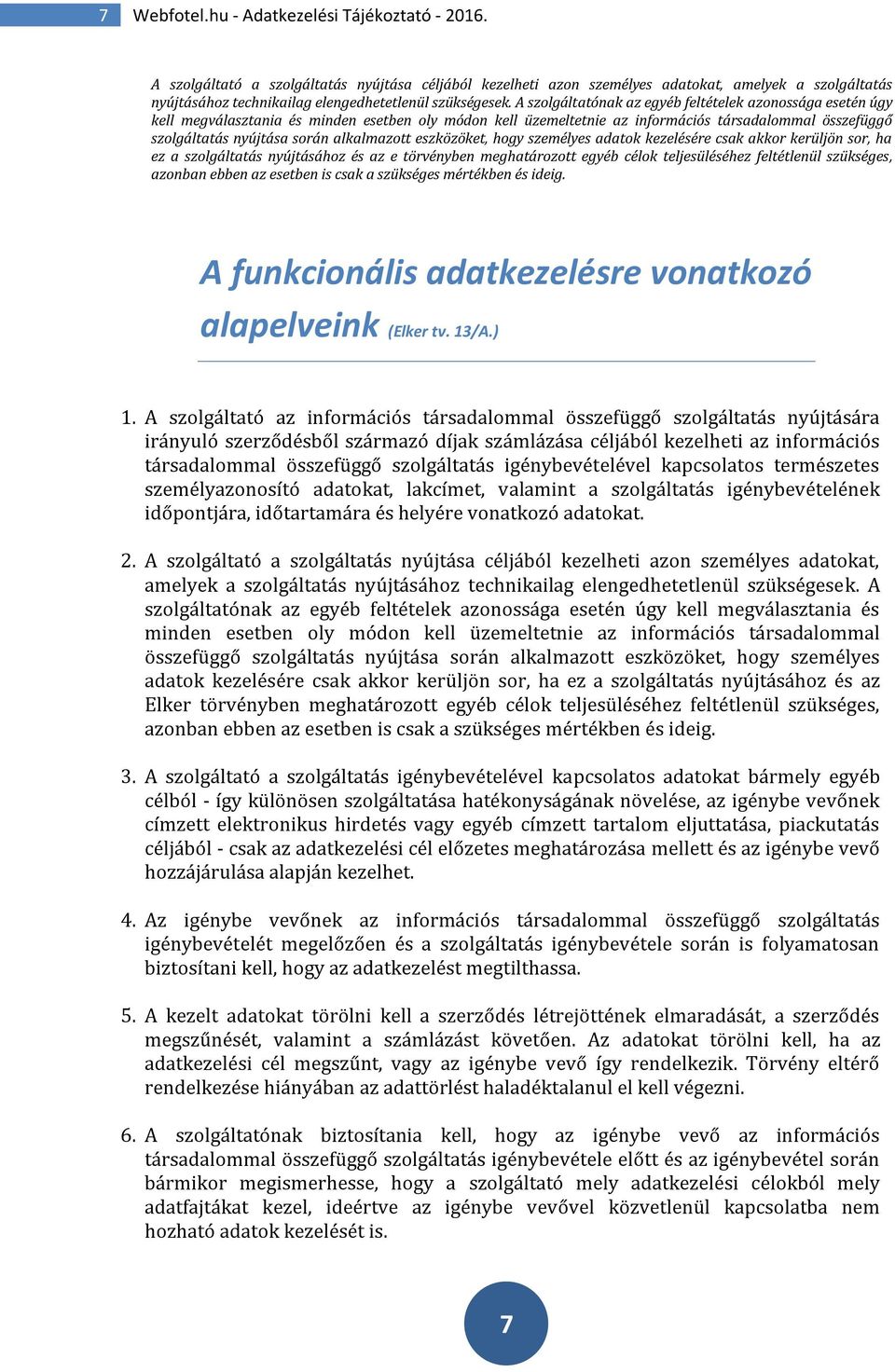 A szolgáltatónak az egyéb feltételek azonossága esetén úgy kell megválasztania és minden esetben oly módon kell üzemeltetnie az információs társadalommal összefüggő szolgáltatás nyújtása során