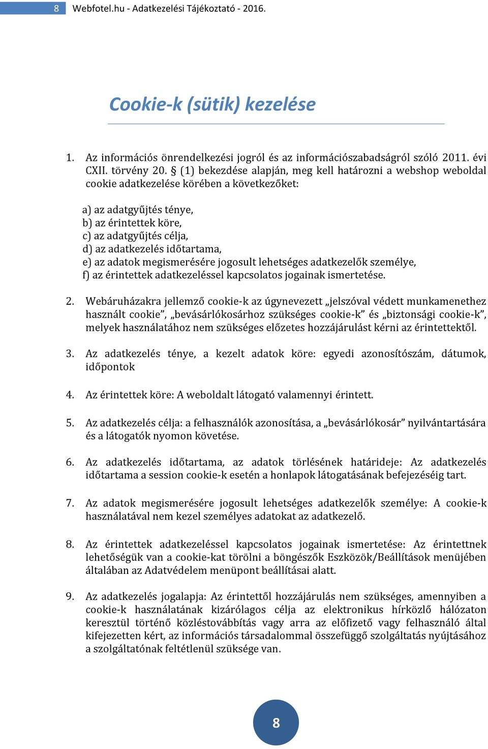 időtartama, e) az adatok megismerésére jogosult lehetséges adatkezelők személye, f) az érintettek adatkezeléssel kapcsolatos jogainak ismertetése. 2.